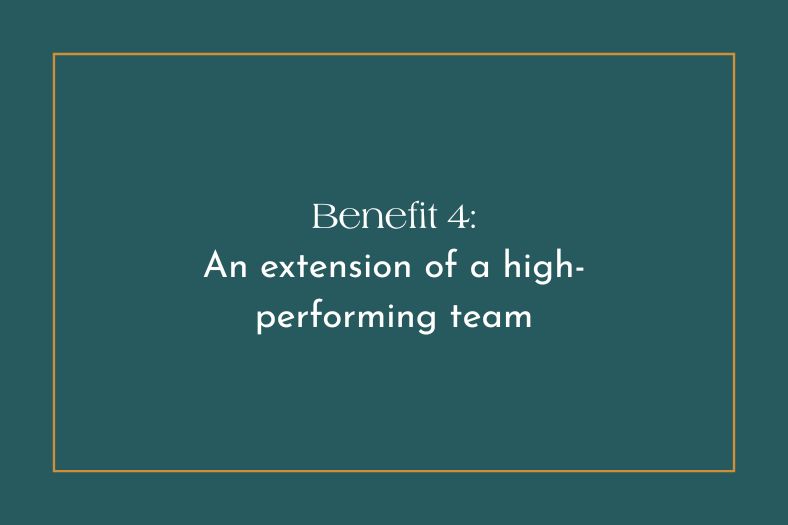 Text graphic stating: "Benefit 4: An extension of a high-performing team"