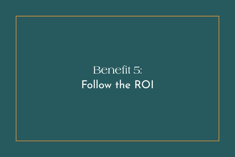 Text graphic stating: "Benefit 5: Follow the ROI"